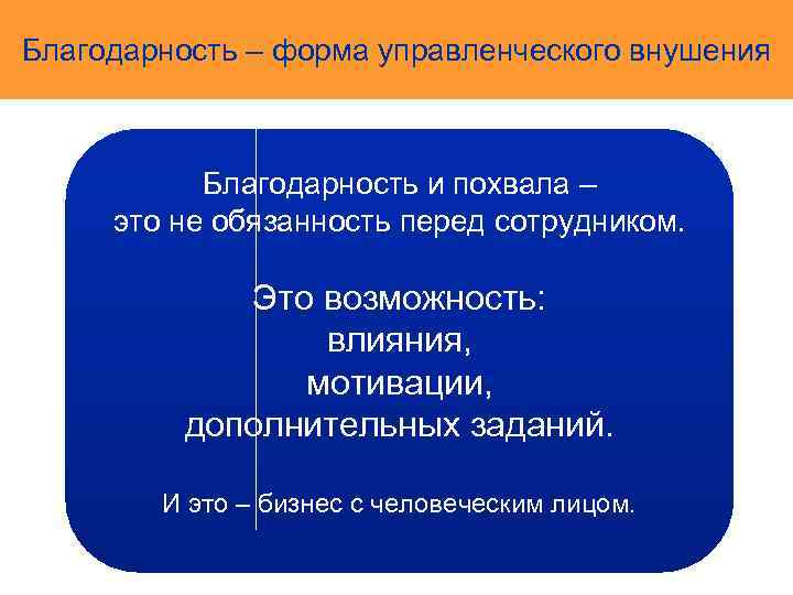 Благодарность – форма управленческого внушения Благодарность и похвала – это не обязанность перед сотрудником.
