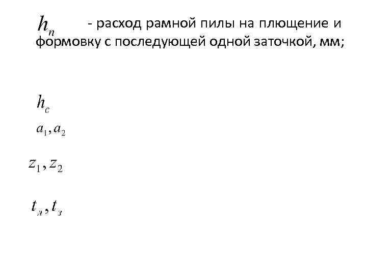  - расход рамной пилы на плющение и формовку с последующей одной заточкой, мм;