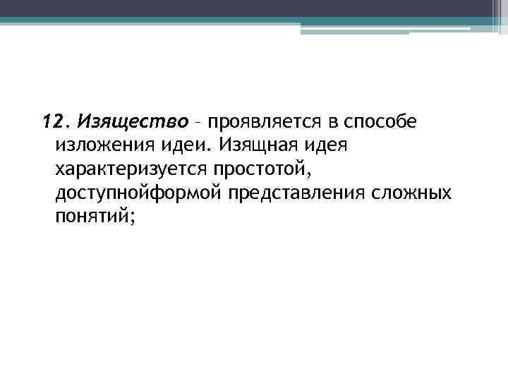 12. Изящество – проявляется в способе изложения идеи. Изящная идея характеризуется простотой, доступнойформой представления