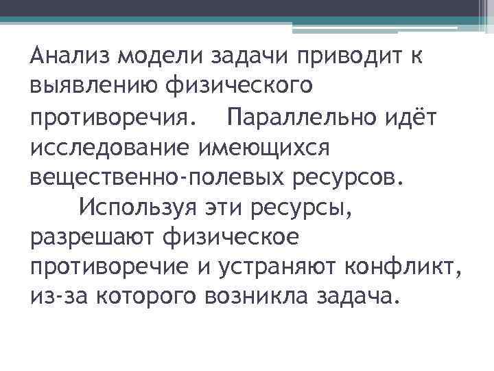 Анализ модели задачи приводит к выявлению физического противоречия. Параллельно идёт исследование имеющихся вещественно-полевых ресурсов.