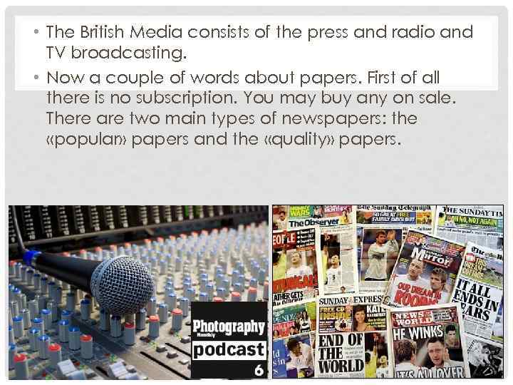  • The British Media consists of the press and radio and TV broadcasting.