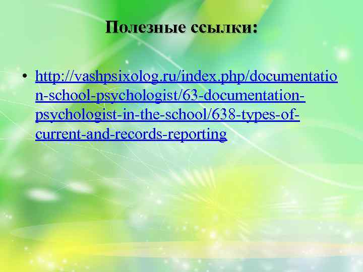 Полезные ссылки: • http: //vashpsixolog. ru/index. php/documentatio n-school-psychologist/63 -documentationpsychologist-in-the-school/638 -types-ofcurrent-and-records-reporting 