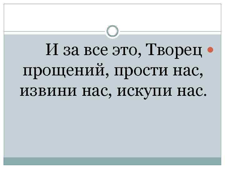 И за все это, Творец прощений, прости нас, извини нас, искупи нас. 