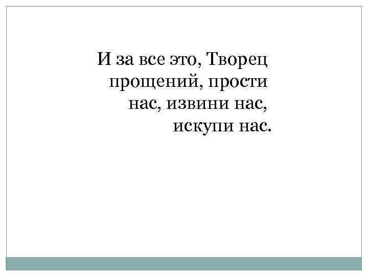 И за все это, Творец прощений, прости нас, извини нас, искупи нас. 