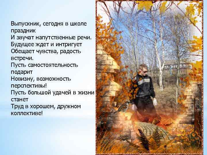Выпускник, сегодня в школе праздник И звучат напутственные речи. Будущее ждет и интригует Обещает