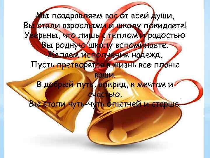 Мы поздравляем вас от всей души, Вы стали взрослыми и школу покидаете! Уверены, что