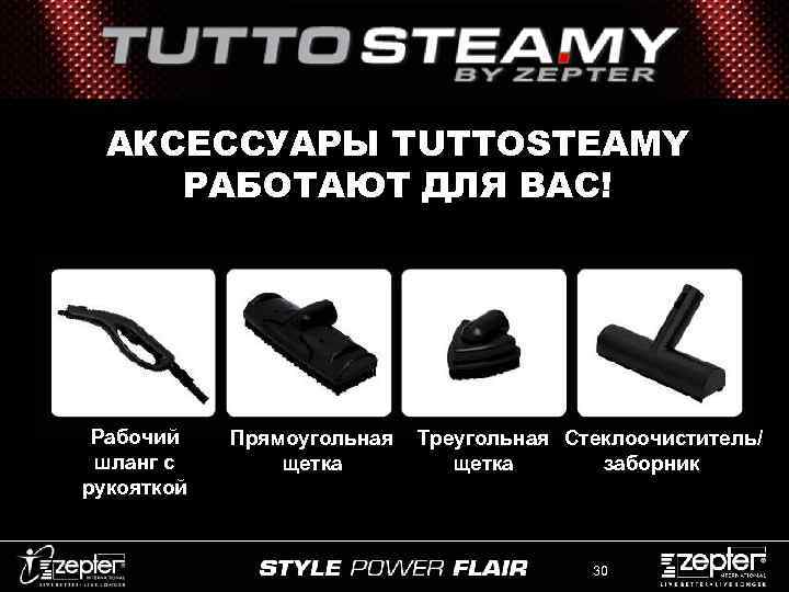 АКСЕССУАРЫ TUTTOSTEAMY РАБОТАЮТ ДЛЯ ВАС! Рабочий шланг с рукояткой Прямоугольная щетка Треугольная Стеклоочиститель/ щетка