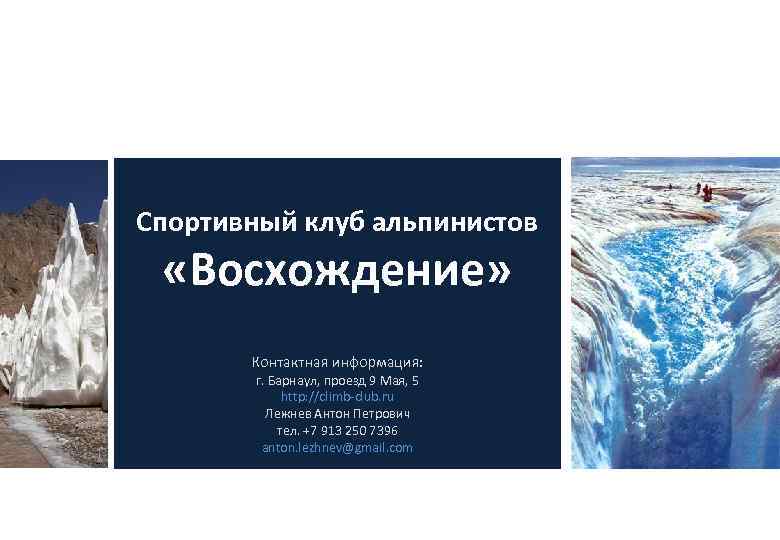 Спортивный клуб альпинистов «Восхождение» Контактная информация: г. Барнаул, проезд 9 Мая, 5 http: //climb-club.