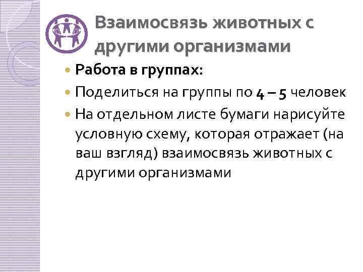 Взаимосвязь животных с другими организмами Работа в группах: Поделиться на группы по 4 –