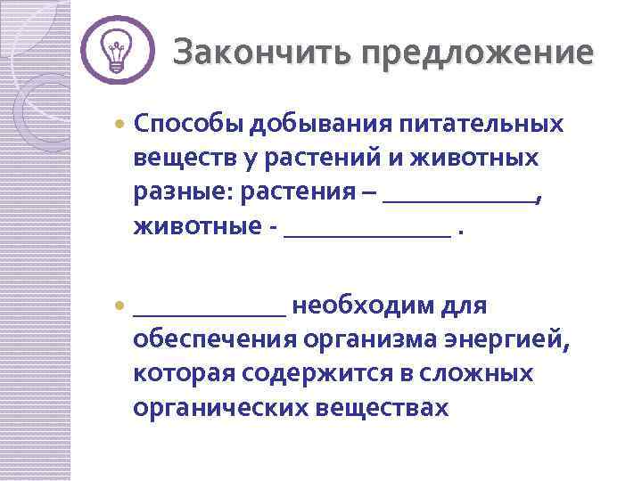 Закончить предложение Способы добывания питательных веществ у растений и животных разные: растения – ______,