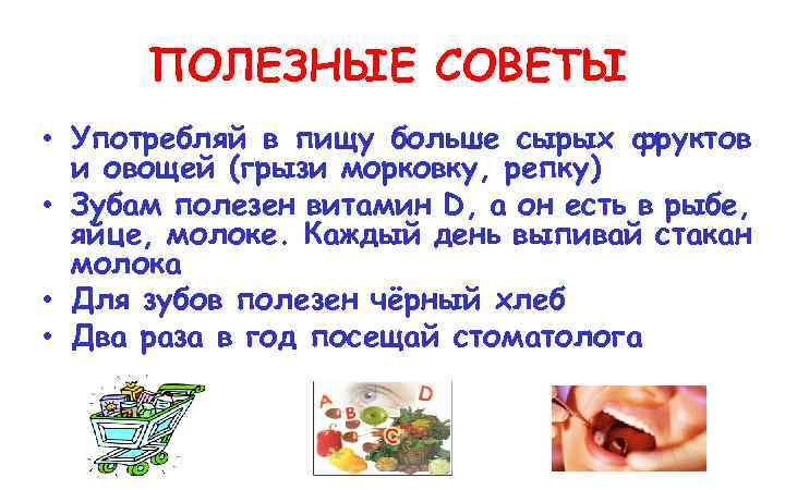 ПОЛЕЗНЫЕ СОВЕТЫ • Употребляй в пищу больше сырых фруктов и овощей (грызи морковку, репку)
