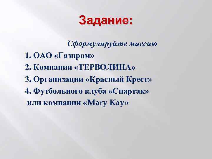 Задание: Сформулируйте миссию 1. ОАО «Газпром» 2. Компании «ТЕРВОЛИНА» 3. Организации «Красный Крест» 4.