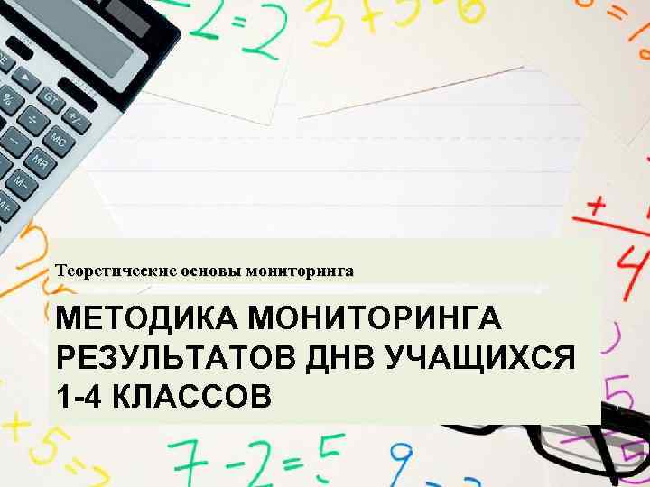 Теоретические основы мониторинга МЕТОДИКА МОНИТОРИНГА РЕЗУЛЬТАТОВ ДНВ УЧАЩИХСЯ 1 -4 КЛАССОВ 