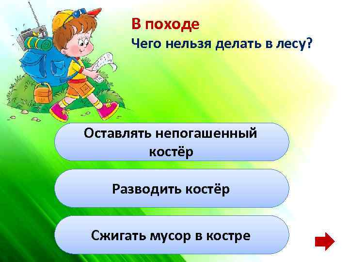 В походе Чего нельзя делать в лесу? Оставлять непогашенный костёр Разводить костёр Сжигать мусор