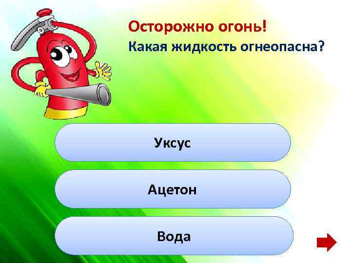 Осторожно огонь! Какая жидкость огнеопасна? Уксус Ацетон Вода 