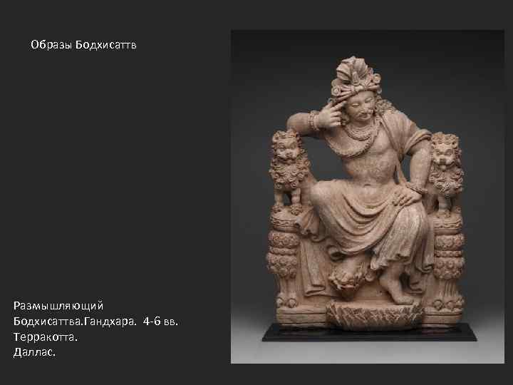 Образы Бодхисаттв Размышляющий Бодхисаттва. Гандхара. 4 -6 вв. Терракотта. Даллас. 
