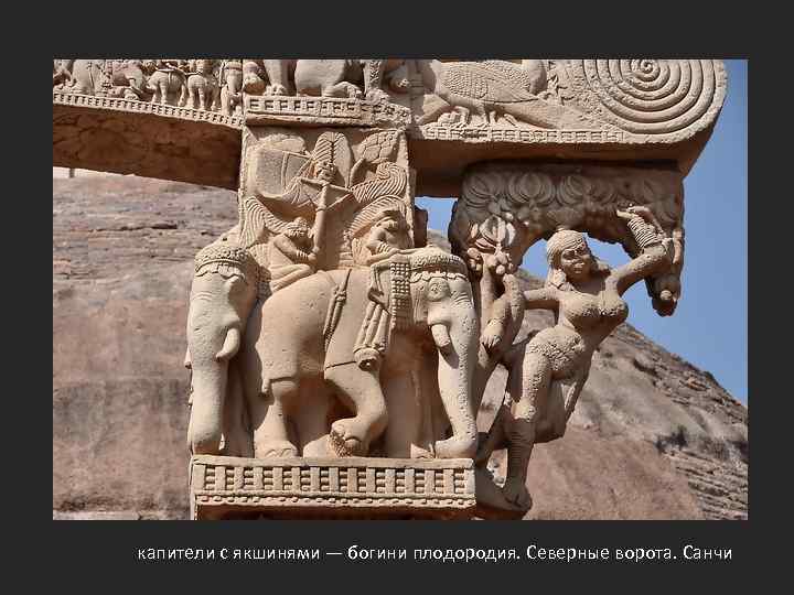 капители с якшинями — богини плодородия. Северные ворота. Санчи 