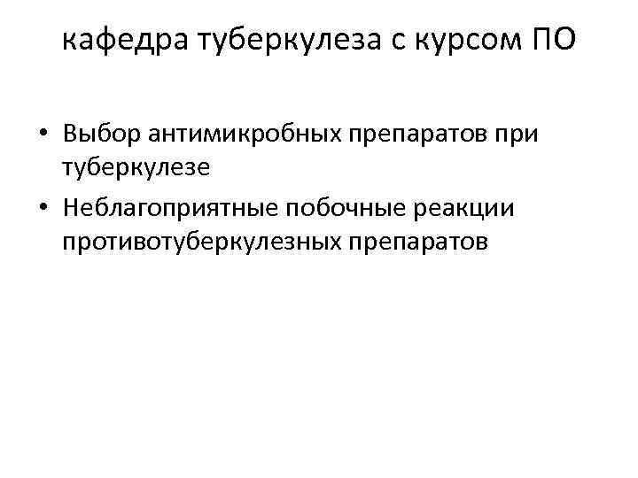 кафедра туберкулеза с курсом ПО • Выбор антимикробных препаратов при туберкулезе • Неблагоприятные побочные