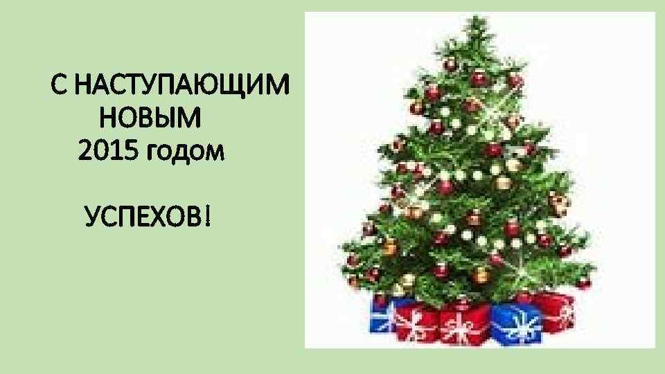 С НАСТУПАЮЩИМ НОВЫМ 2015 годом УСПЕХОВ! 