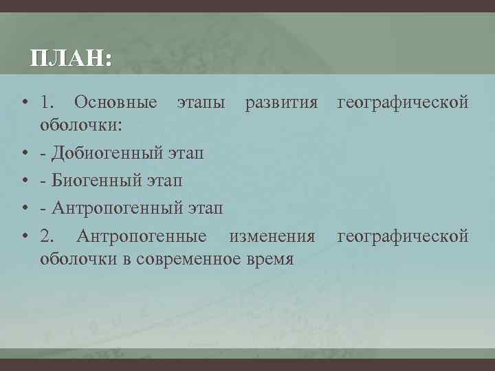ПЛАН: • 1. Основные этапы развития географической оболочки: • - Добиогенный этап • -