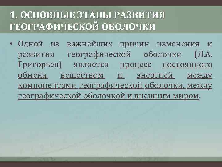 1. ОСНОВНЫЕ ЭТАПЫ РАЗВИТИЯ ГЕОГРАФИЧЕСКОЙ ОБОЛОЧКИ • Одной из важнейших причин изменения и развития
