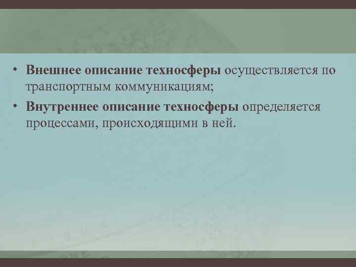  • Внешнее описание техносферы осуществляется по транспортным коммуникациям; • Внутреннее описание техносферы определяется