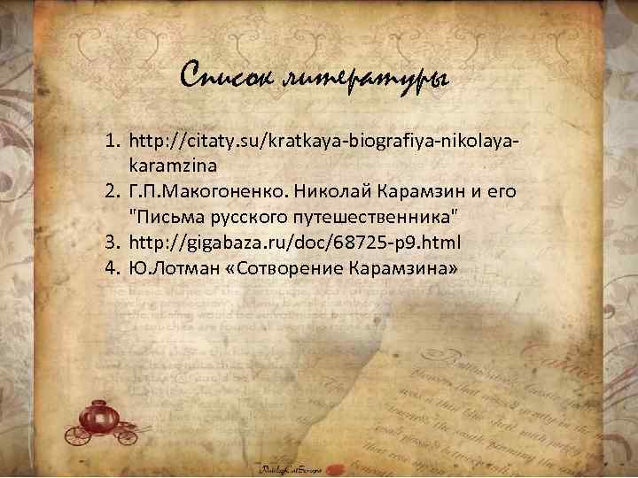 Список литературы 1. http: //citaty. su/kratkaya-biografiya-nikolayakaramzina 2. Г. П. Макогоненко. Николай Карамзин и его