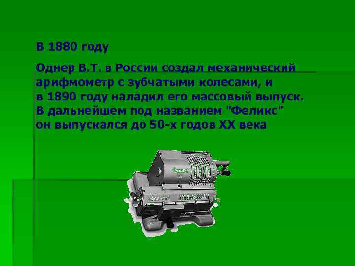 В 1880 году Однер В. Т. в России создал механический арифмометр с зубчатыми колесами,