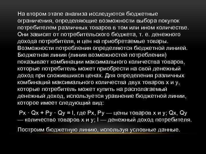 На втором этапе анализа исследуются бюджетные ограничения, определяющие возможности выбора покупок потребителем различных товаров