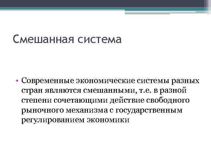 Смешанная система • Современные экономические системы разных стран являются смешанными, т. е. в разной