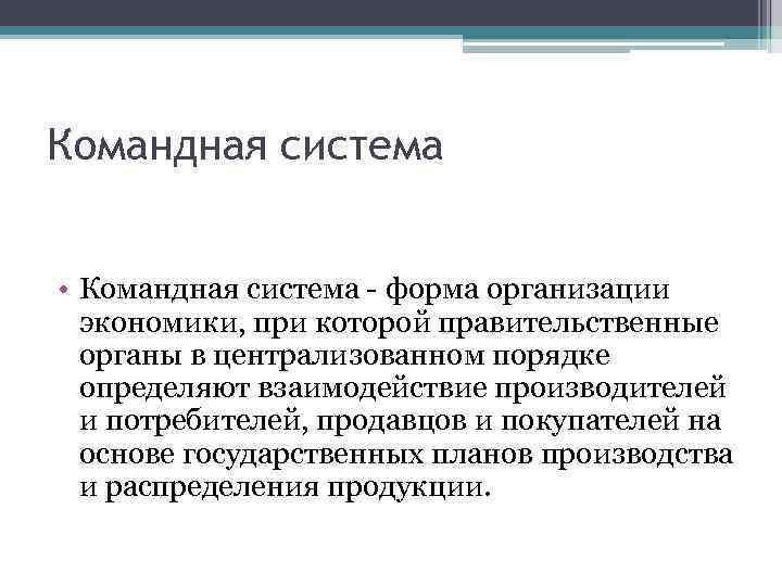 Командная система • Командная система - форма организации экономики, при которой правительственные органы в