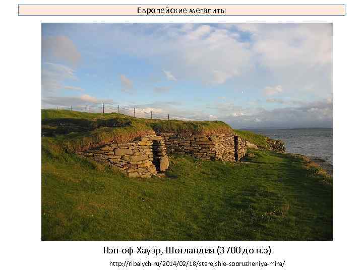 Европейские мегалиты Нэп-оф-Хауэр, Шотландия (3700 до н. э) http: //ribalych. ru/2014/02/18/starejshie-sooruzheniya-mira/ 