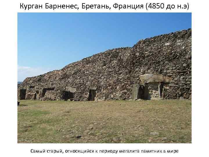 Курган Барненес, Бретань, Франция (4850 до н. э) Самый старый, относящийся к периоду мегалита
