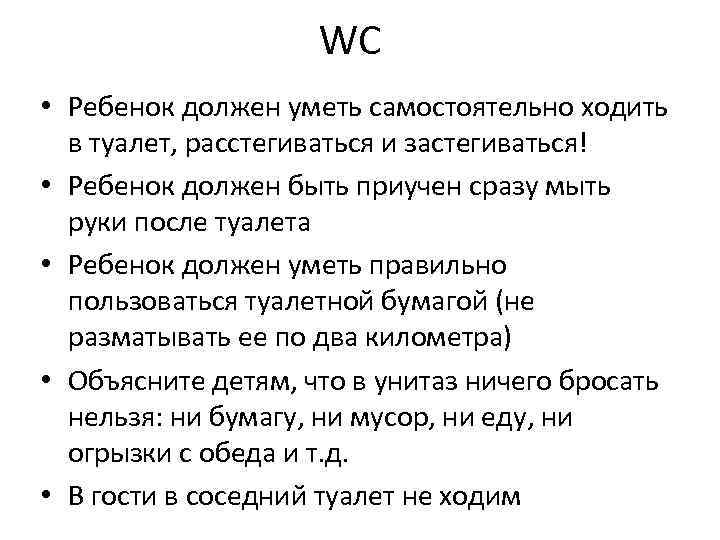 WC • Ребенок должен уметь самостоятельно ходить в туалет, расстегиваться и застегиваться! • Ребенок