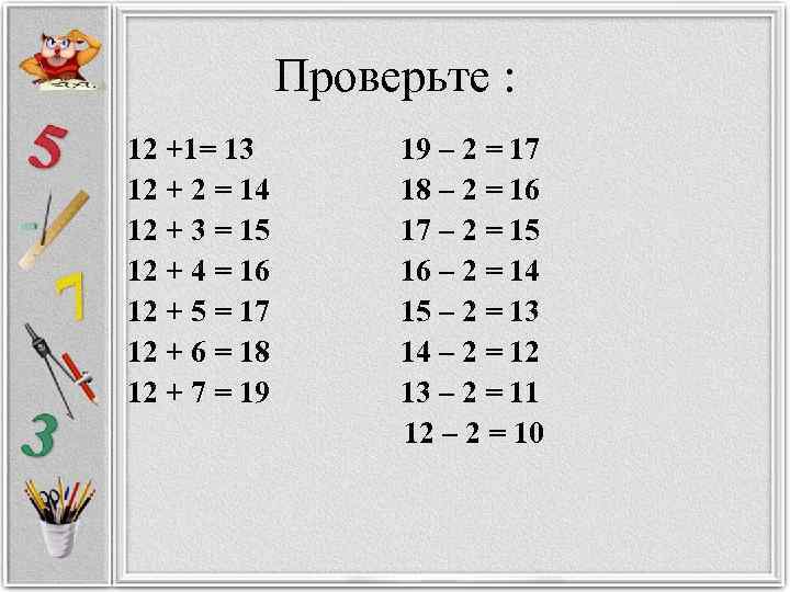 Проверьте : 12 +1= 13 12 + 2 = 14 12 + 3 =