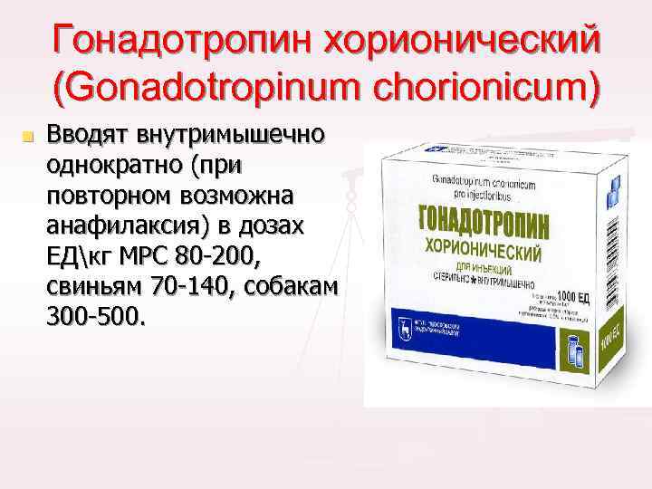 Гонадотропин хорионический (Gonadotropinum chorionicum) n Вводят внутримышечно однократно (при повторном возможна анафилаксия) в дозах