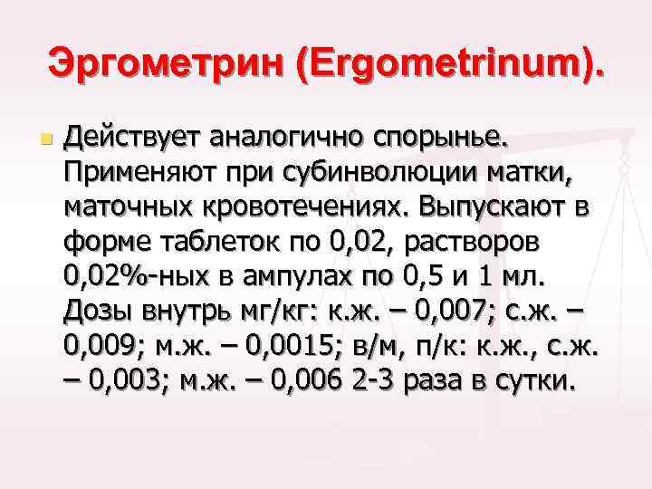 Эргометрин (Ergometrinum). n Действует аналогично спорынье. Применяют при субинволюции матки, маточных кровотечениях. Выпускают в