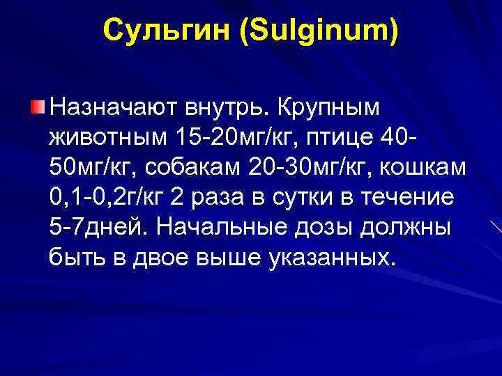 Сульгин (Sulginum) Назначают внутрь. Крупным животным 15 20 мг/кг, птице 40 50 мг/кг, собакам