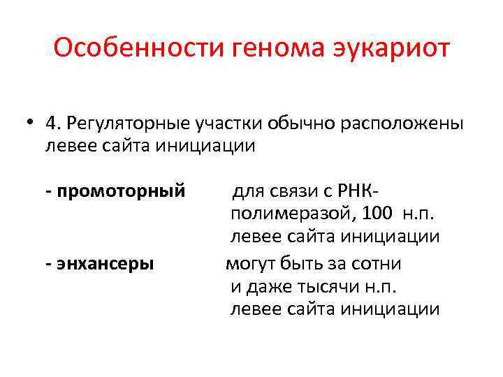 Особенности генома эукариот • 4. Регуляторные участки обычно расположены левее сайта инициации - промоторный