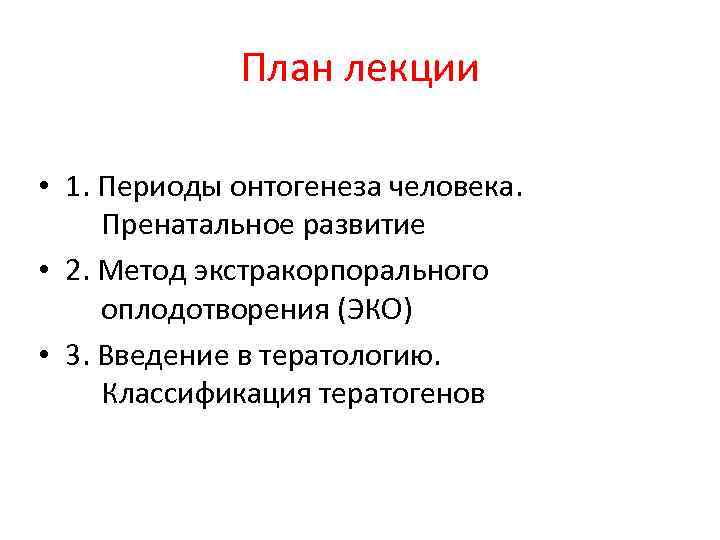 План лекции • 1. Периоды онтогенеза человека. Пренатальное развитие • 2. Метод экстракорпорального оплодотворения