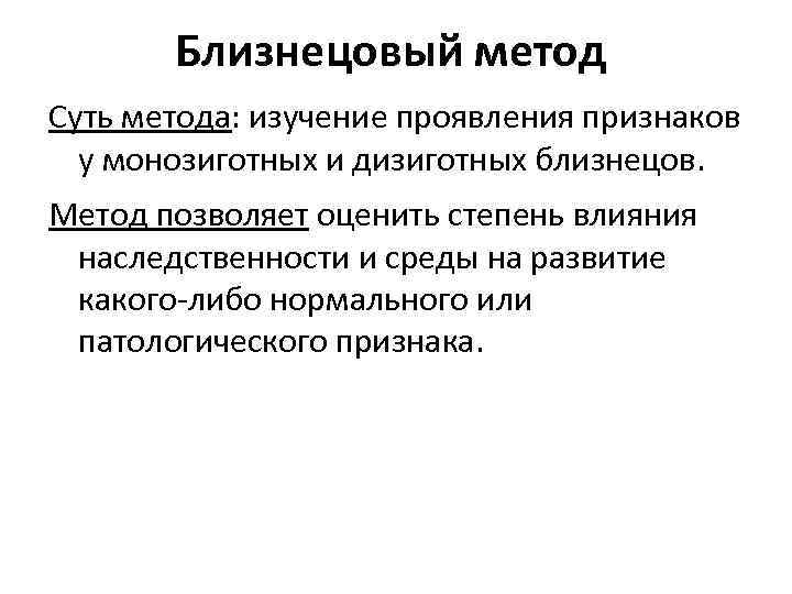 Близнецовый метод Суть метода: изучение проявления признаков у монозиготных и дизиготных близнецов. Метод позволяет