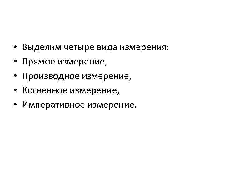  • • • Выделим четыре вида измерения: Прямое измерение, Производное измерение, Косвенное измерение,