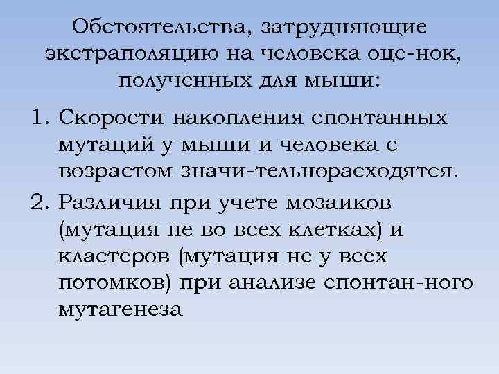 Обстоятельства, затрудняющие экстраполяцию на человека оце нок, полученных для мыши: 1. Скорости накопления спонтанных