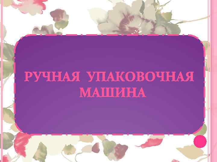 РУЧНАЯ УПАКОВОЧНАЯ МАШИНА 