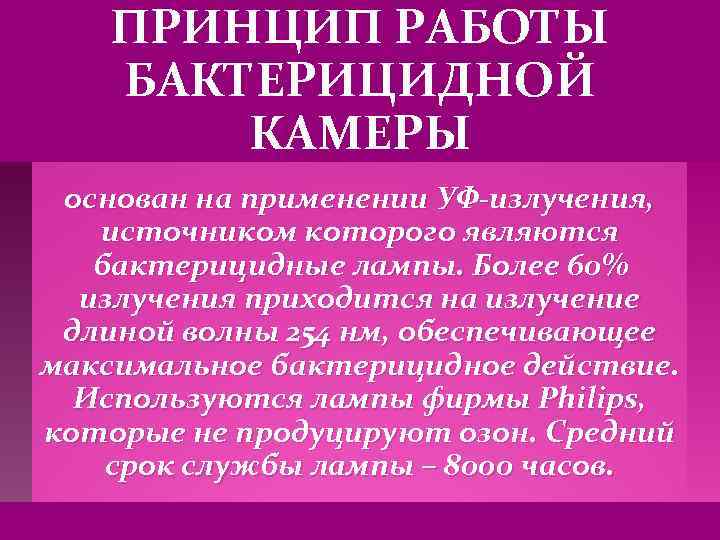 ПРИНЦИП РАБОТЫ БАКТЕРИЦИДНОЙ КАМЕРЫ основан на применении УФ-излучения, источником которого являются бактерицидные лампы. Более