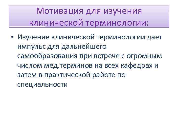 Мотивация для изучения клинической терминологии: • Изучение клинической терминологии дает импульс для дальнейшего самообразования