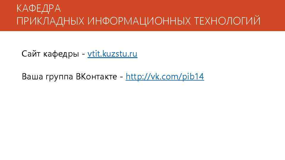 КАФЕДРА ПРИКЛАДНЫХ ИНФОРМАЦИОННЫХ ТЕХНОЛОГИЙ Сайт кафедры - vtit. kuzstu. ru Ваша группа ВКонтакте -