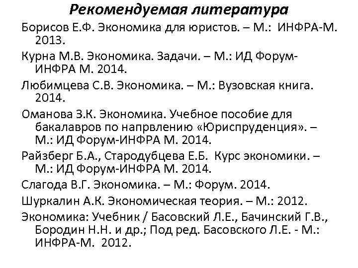 Рекомендуемая литература Борисов Е. Ф. Экономика для юристов. – М. : ИНФРА-М. 2013. Курна