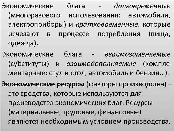 Экономические блага - долговременные (многоразового использования: автомобили, электроприборы) и кратковременные, которые исчезают в процессе