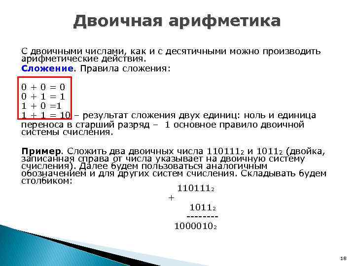Двоичная арифметика С двоичными числами, как и с десятичными можно производить арифметические действия. Сложение.
